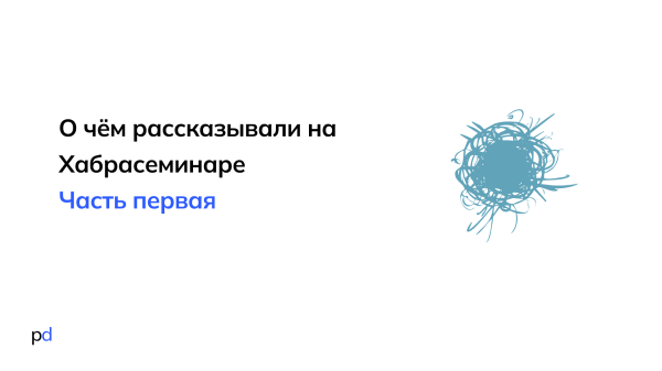 Резюме с Хабрасеминара, часть 1
Резюме с Хабрасеминара, часть 1