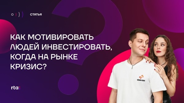 
                    Как мотивировать людей инвестировать, когда на рынке кризис            