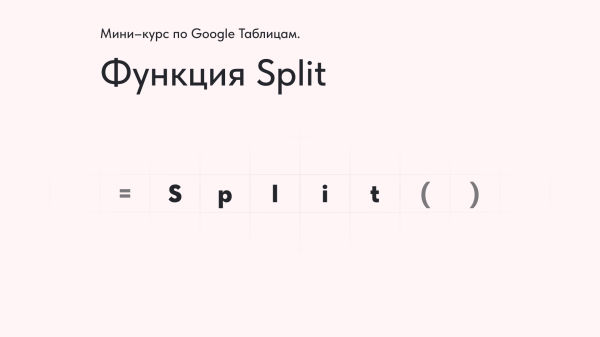Google Таблицы. Углубление в функции. Split             
                    Google Таблицы. Углубление в функции. Split